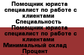 Помощник юриста, специалист по работе с клиентами › Специальность ­ Помощник юриста, специалист по работе с клиентами › Минимальный оклад ­ 40 000 › Процент ­ 10 000 › Возраст ­ 24 - Московская обл., Москва г. Работа » Резюме   